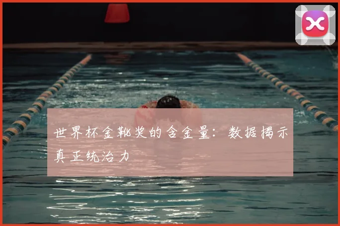 世界杯金靴奖的含金量:数据揭示真正统治力