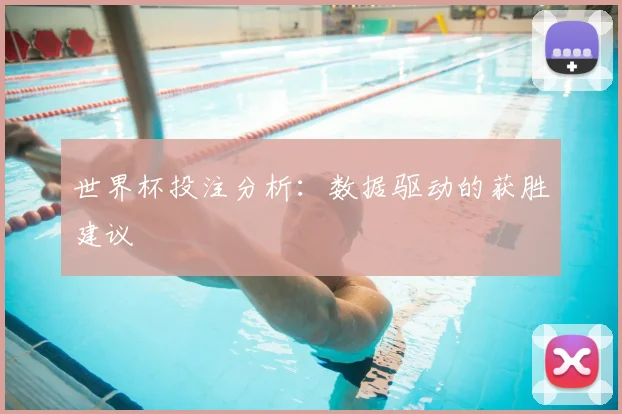 世界杯投注分析:数据驱动的获胜建议