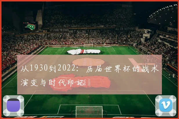 从1930到2022：历届世界杯的战术演变与时代印记