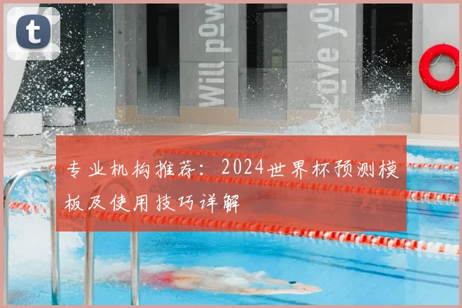 专业机构推荐：2024世界杯预测模板及使用技巧详解
