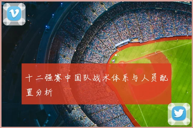 十二强赛中国队战术体系与人员配置分析